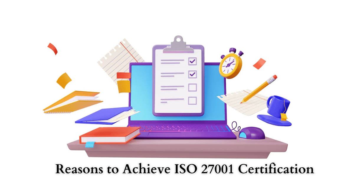 Reasons to Achieve ISO 27001 Certification.