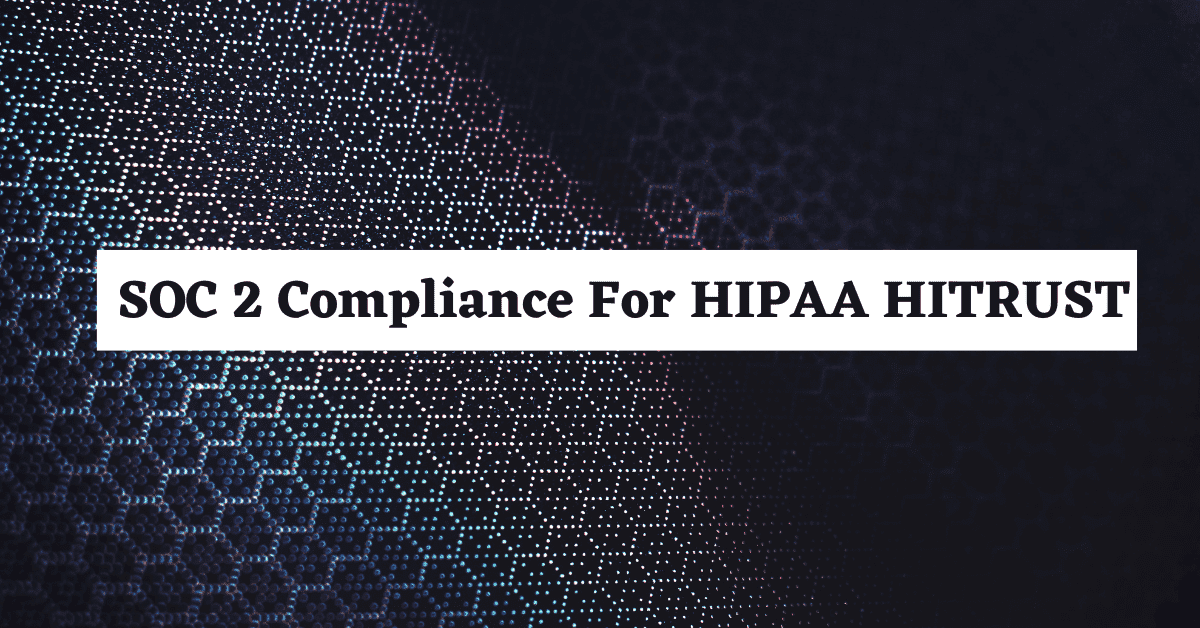SOC 2 Compliance For HIPAA HITRUST