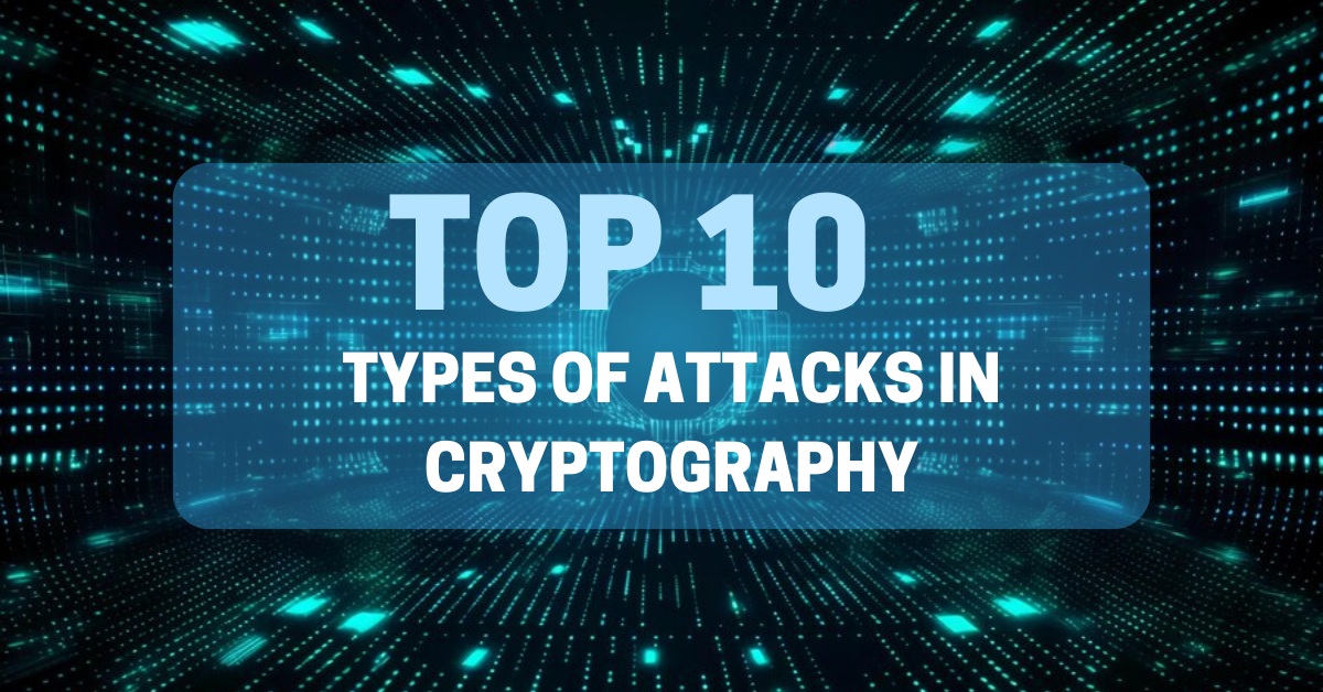 Top 10 Types of attacks in cryptography